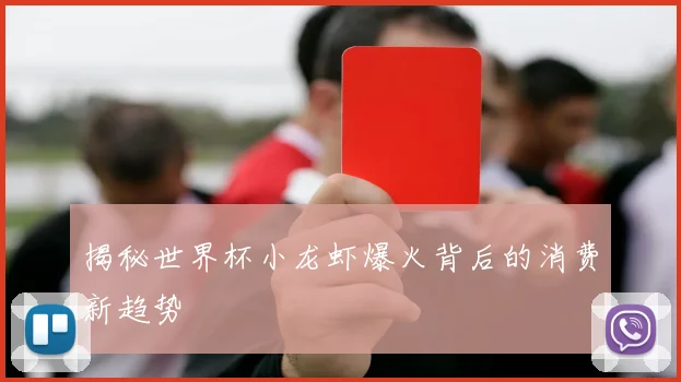 揭秘世界杯小龙虾爆火背后的消费新趋势