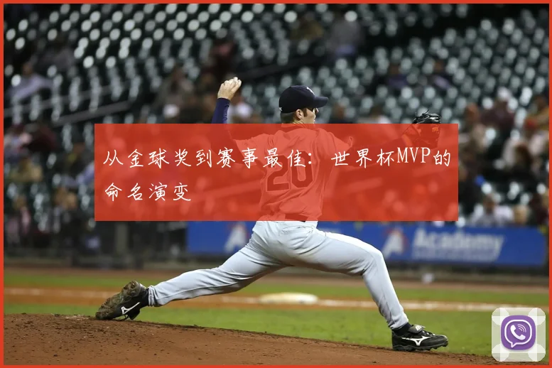 从金球奖到赛事最佳:世界杯MVP的命名演变