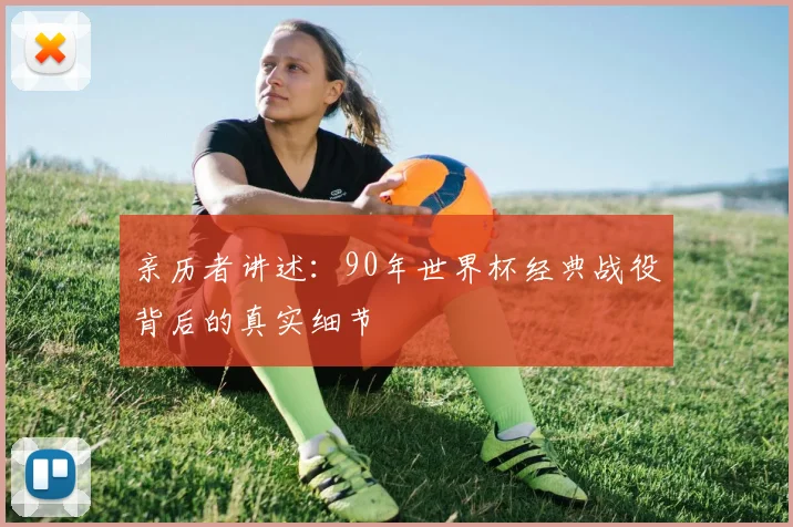亲历者讲述：90年世界杯经典战役背后的真实细节